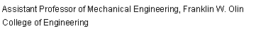 Text Box: Assistant Professor of Mechanical Engineering, Franklin W. Olin College of Engineering