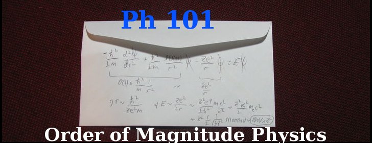Back of the Envelope, Ph 101 Order of Magnitude Physics
